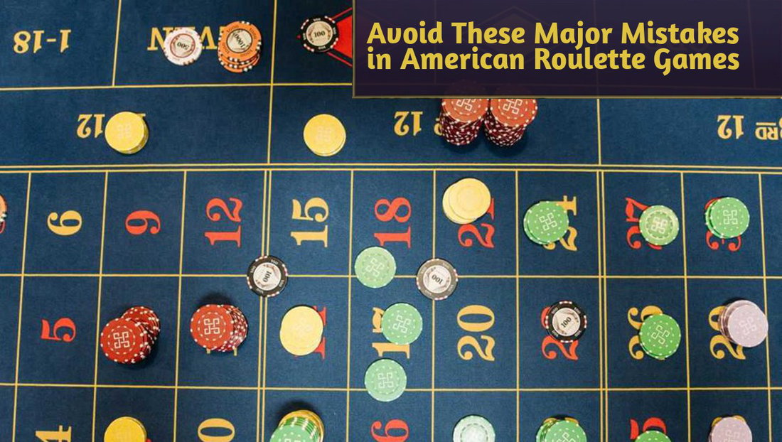 Common Mistakes New American Roulette Players Make